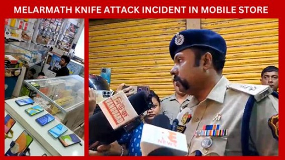 Melarmath Stabbing Incident : ‘The Attacker either a customer or a worker’, said Police