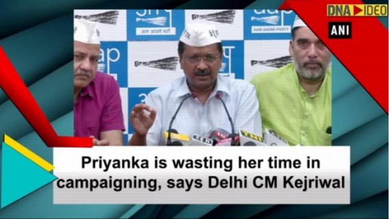 Priyanka is wasting her time in campaigning, says Delhi CM Kejriwal